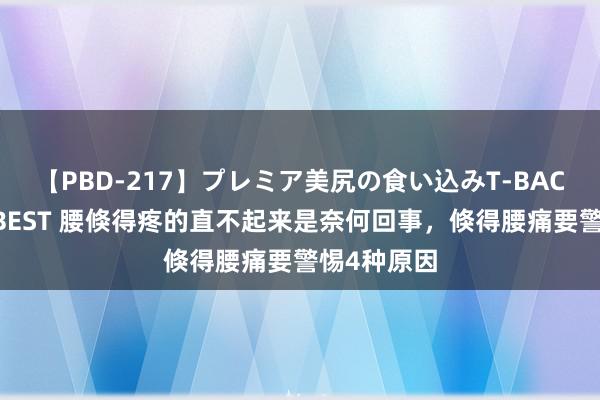 【PBD-217】プレミア美尻の食い込みT-BACK！8時間BEST 腰倏得疼的直不起来是奈何回事，倏得腰痛要警惕4种原因