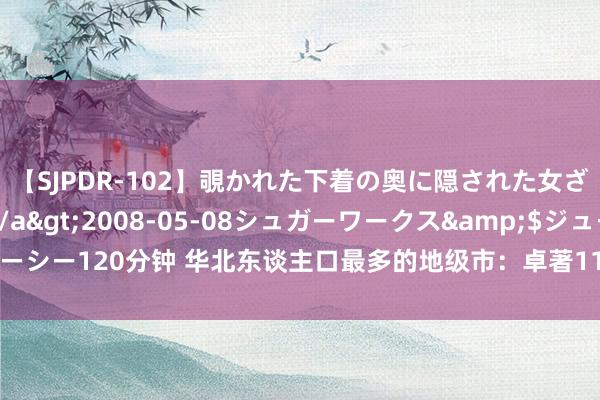 【SJPDR-102】覗かれた下着の奥に隠された女ざかりのエロス</a>2008-05-08シュガーワークス&$ジューシー120分钟 华北东谈主口最多的地级市：卓著1100万，竞争力远胜太原、唐山？