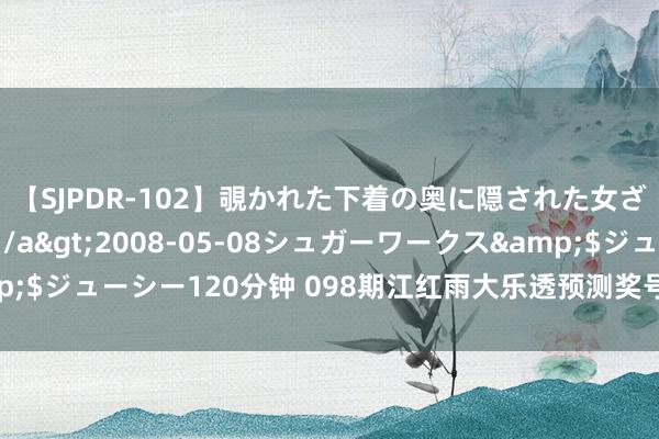 【SJPDR-102】覗かれた下着の奥に隠された女ざかりのエロス</a>2008-05-08シュガーワークス&$ジューシー120分钟 098期江红雨大乐透预测奖号：前区后区大小比分析